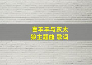 喜羊羊与灰太狼主题曲 歌词